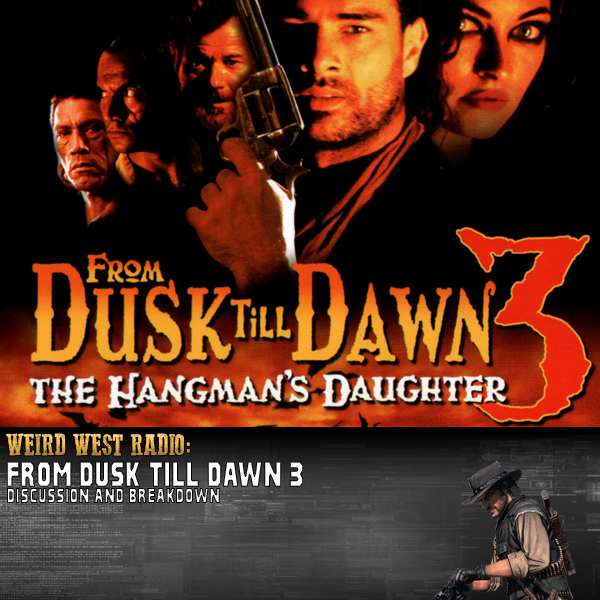 Weird West Radio: From Dusk Till Dawn 3: The Hangman’s Daughter