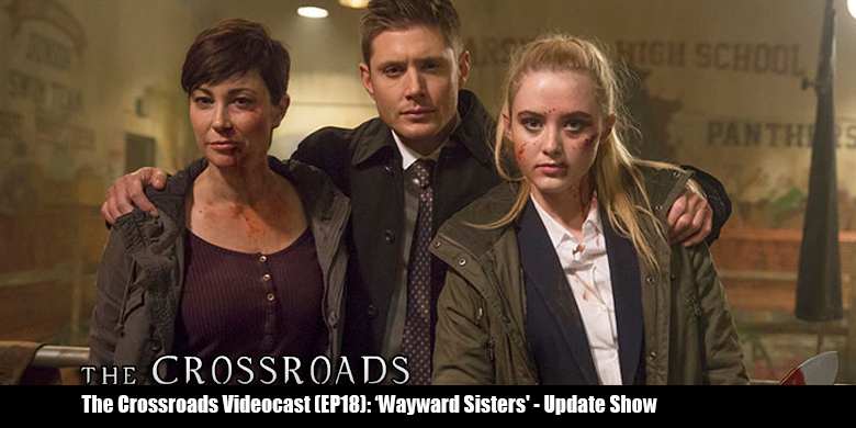 The Crossroads Videocast (EP18): ‘Wayward Sisters’ – Update Show